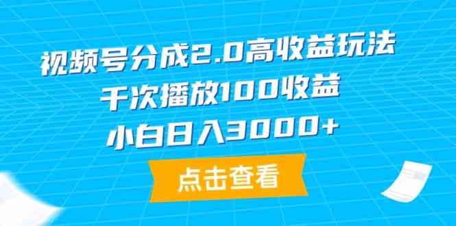 （9716期）视频号分成2.0高收益玩法，千次播放100收益，小白日入3000+-OG网创