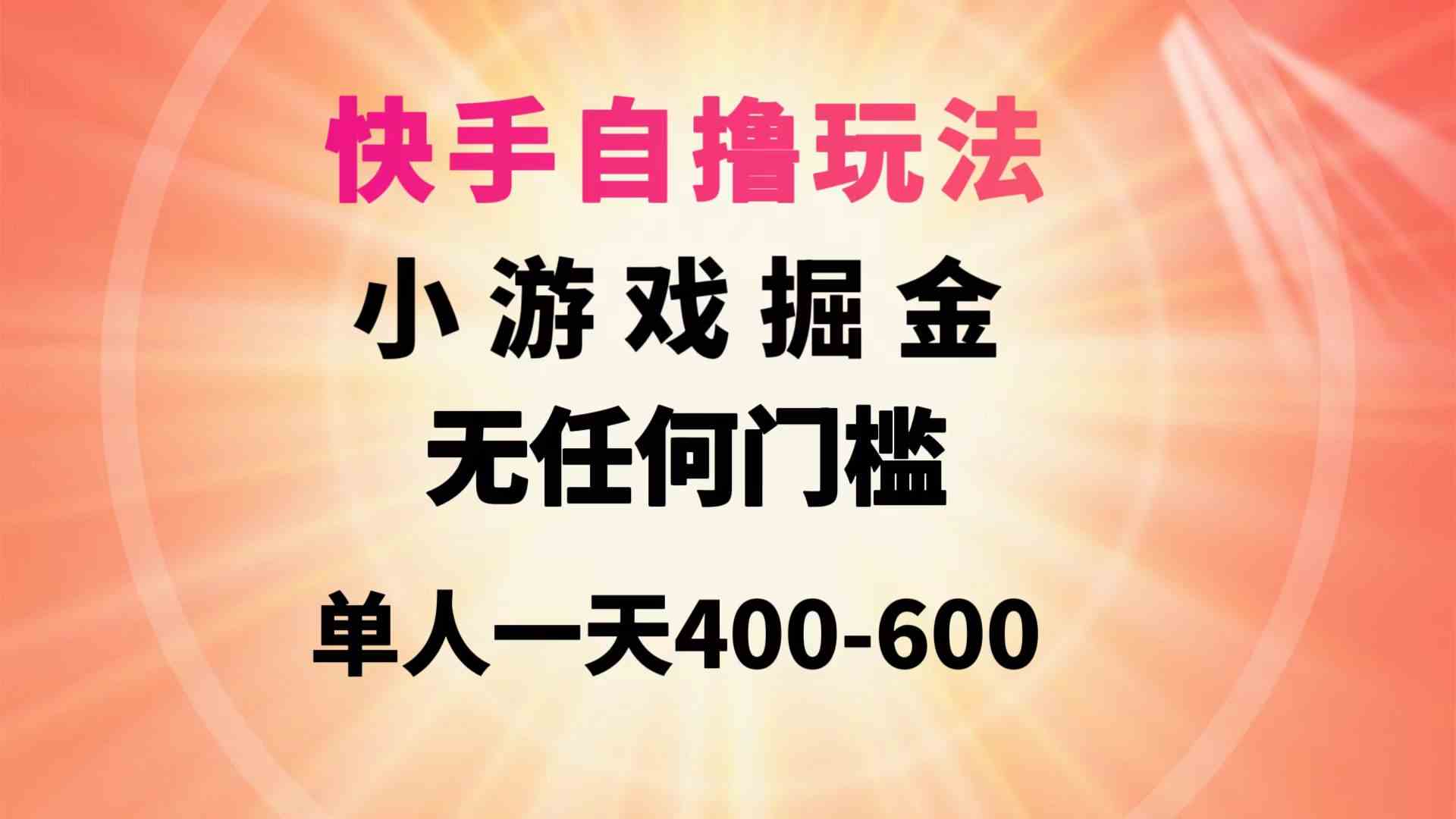（9712期）快手自撸玩法小游戏掘金无任何门槛单人一天400-600-OG网创