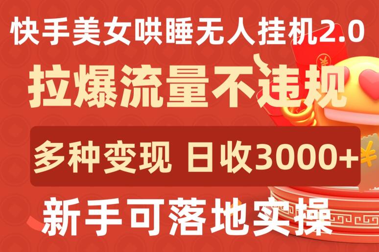 快手美女哄睡无人挂机2.0.拉爆流量不违规,多种变现途径,日收3000+,新手可落地实操-OG网创