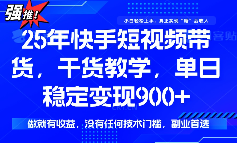 （14373期）25年最新快手短视频带货，单日稳定变现900+，没有技术门槛，做就有收益-OG网创
