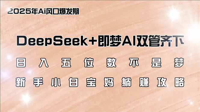 （14396期）日入五位数不是梦，DeepSeek+即梦AI双管齐下，新手小白宝妈躺赚攻略-OG网创
