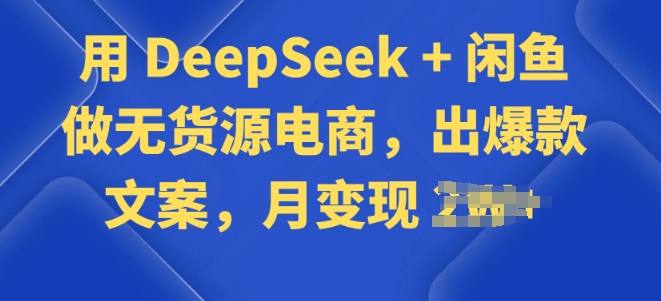用 DeepSeek + 闲鱼做无货源电商，出爆款文案-OG网创