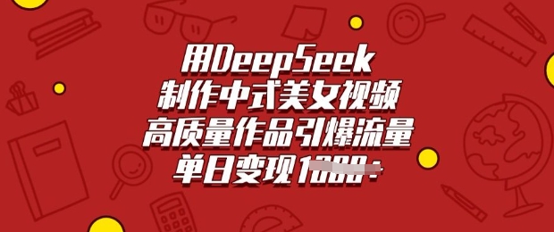 用DeepSeek制作中式美女视频，高质量作品引爆流量，单日变现多张-OG网创
