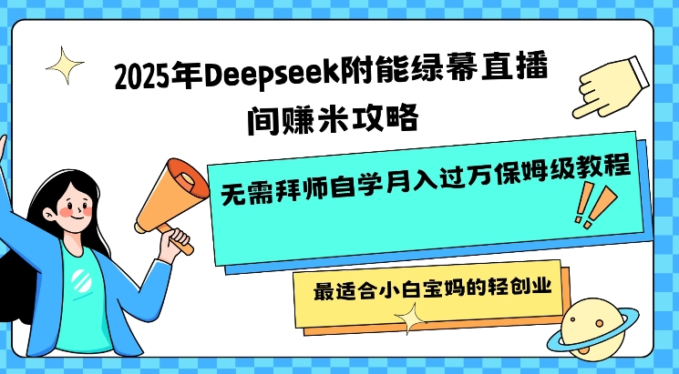 2025年Deepseek附能绿幕直播间挣米攻略无需拜师自学月入过W保姆级教程，最适合小白宝妈的轻创业-OG网创