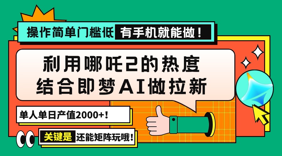 （14324期）用哪吒2热度结合即梦AI做拉新，单日产值2000+，操作简单门槛低，有手机...-OG网创