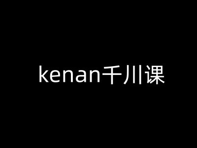 kenan千川课-kenan抖音电商巨量千川教程-OG网创