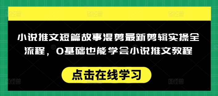 小说推文短篇故事混剪最新剪辑实操全流程，0基础也能学会小说推文教程，肯干多发日入多张-OG网创