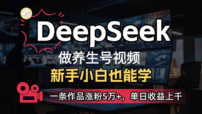 （14270期）小白用DeepSeek做养生号，一条作品涨粉5万+，单日收益上千-OG网创