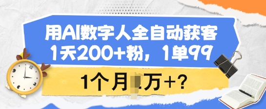 用AI数字人全自动获客，1天200+粉，1单99，1个月1个W+?-OG网创
