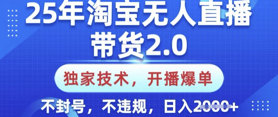 25年淘宝无人直播带货2.0.独家技术，开播爆单，纯小白易上手，不封号，不违规，日入多张【揭秘】-OG网创