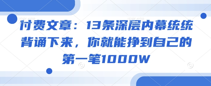 付费文章：13条深层内幕统统背诵下来，你就能挣到自己的第一笔1000W-OG网创