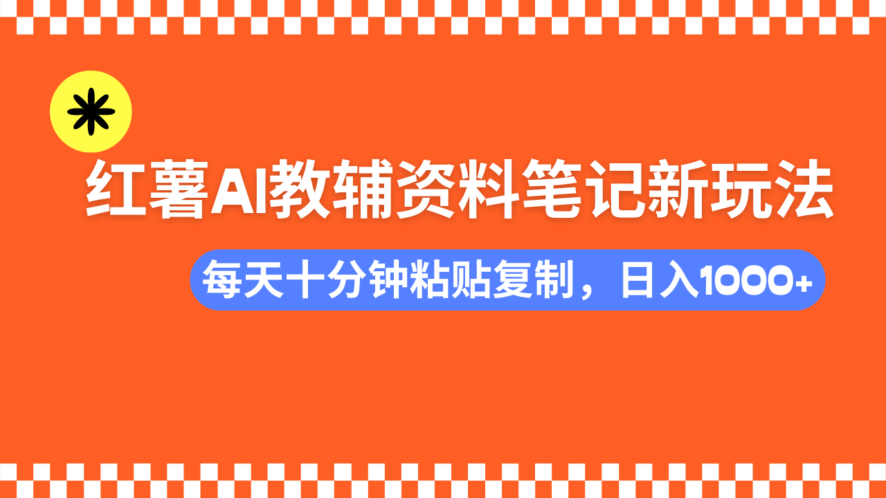 （14350期）小红书AI教辅资料笔记新玩法，0门槛，可批量可复制，一天十分钟发笔记…-OG网创
