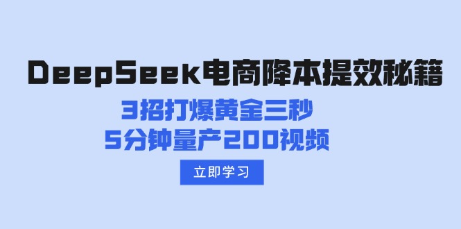（14380期）DeepSeek电商降本提效秘籍：3招打爆黄金三秒，5分钟量产200视频-OG网创